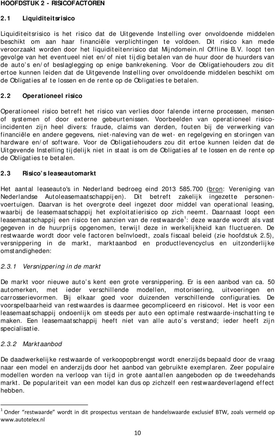 loopt ten gevolge van het eventueel niet en/of niet tijdig betalen van de huur door de huurders van de auto s en/of beslaglegging op enige bankrekening.