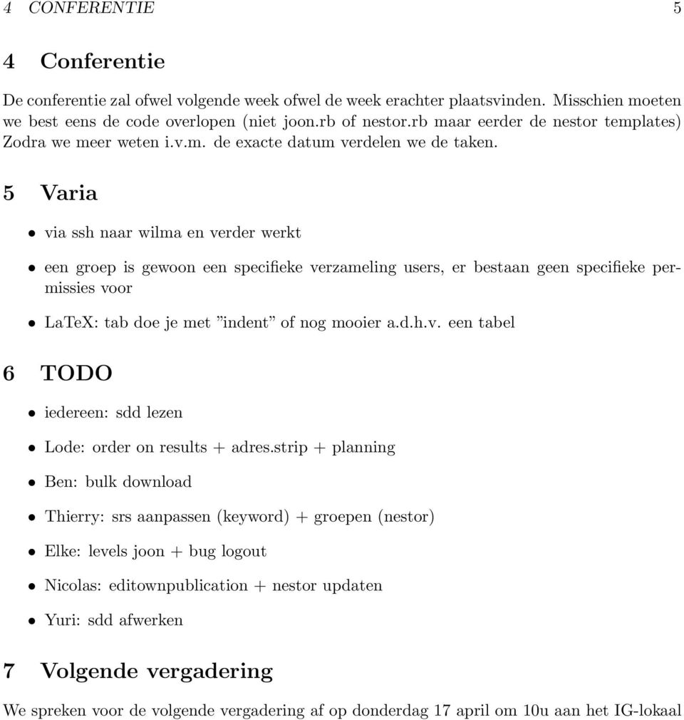 5 Varia via ssh naar wilma en verder werkt een groep is gewoon een specifieke verzameling users, er bestaan geen specifieke permissies voor LaTeX: tab doe je met indent of nog mooier a.d.h.v. een tabel 6 TODO iedereen: sdd lezen Lode: order on results + adres.