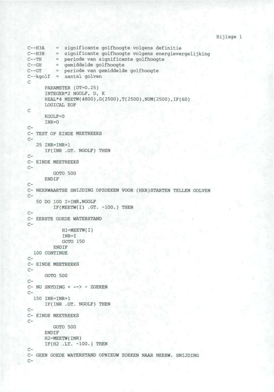 25) INTEGER*2 NGOLF, D, K REAL*4 MEETW(4800),G(2500),T(2500),NUM(2500),IF(60) LOGIAL EOF KGOLF=0 INR=0 - - TEST OP EINDE MEETREEKS - 25 INR=INR+1 IF(INR.GT.