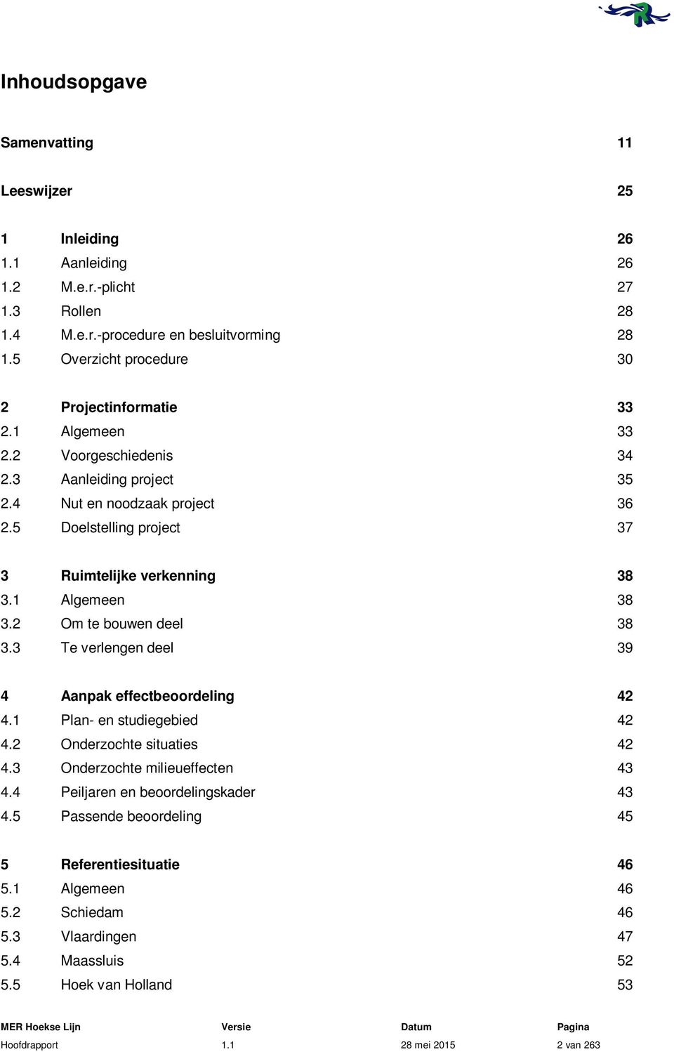 5 Doelstelling project 37 3 Ruimtelijke verkenning 38 3.1 Algemeen 38 3.2 Om te bouwen deel 38 3.3 Te verlengen deel 39 4 Aanpak effectbeoordeling 42 4.1 Plan- en studiegebied 42 4.