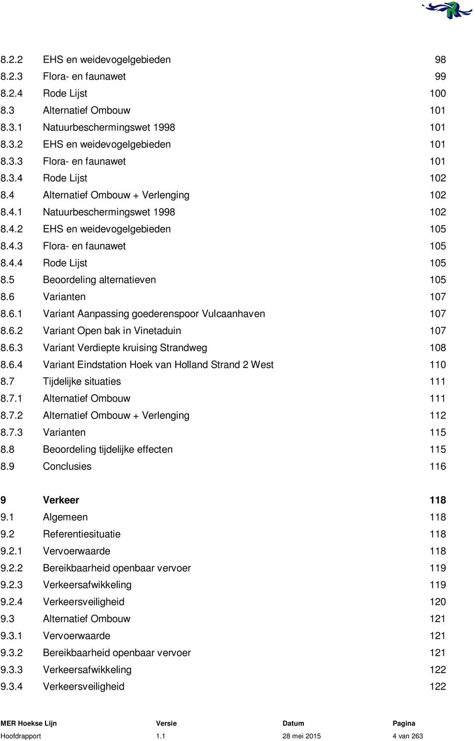 5 Beoordeling alternatieven 105 8.6 Varianten 107 8.6.1 Variant Aanpassing goederenspoor Vulcaanhaven 107 8.6.2 Variant Open bak in Vinetaduin 107 8.6.3 Variant Verdiepte kruising Strandweg 108 8.6.4 Variant Eindstation Hoek van Holland Strand 2 West 110 8.