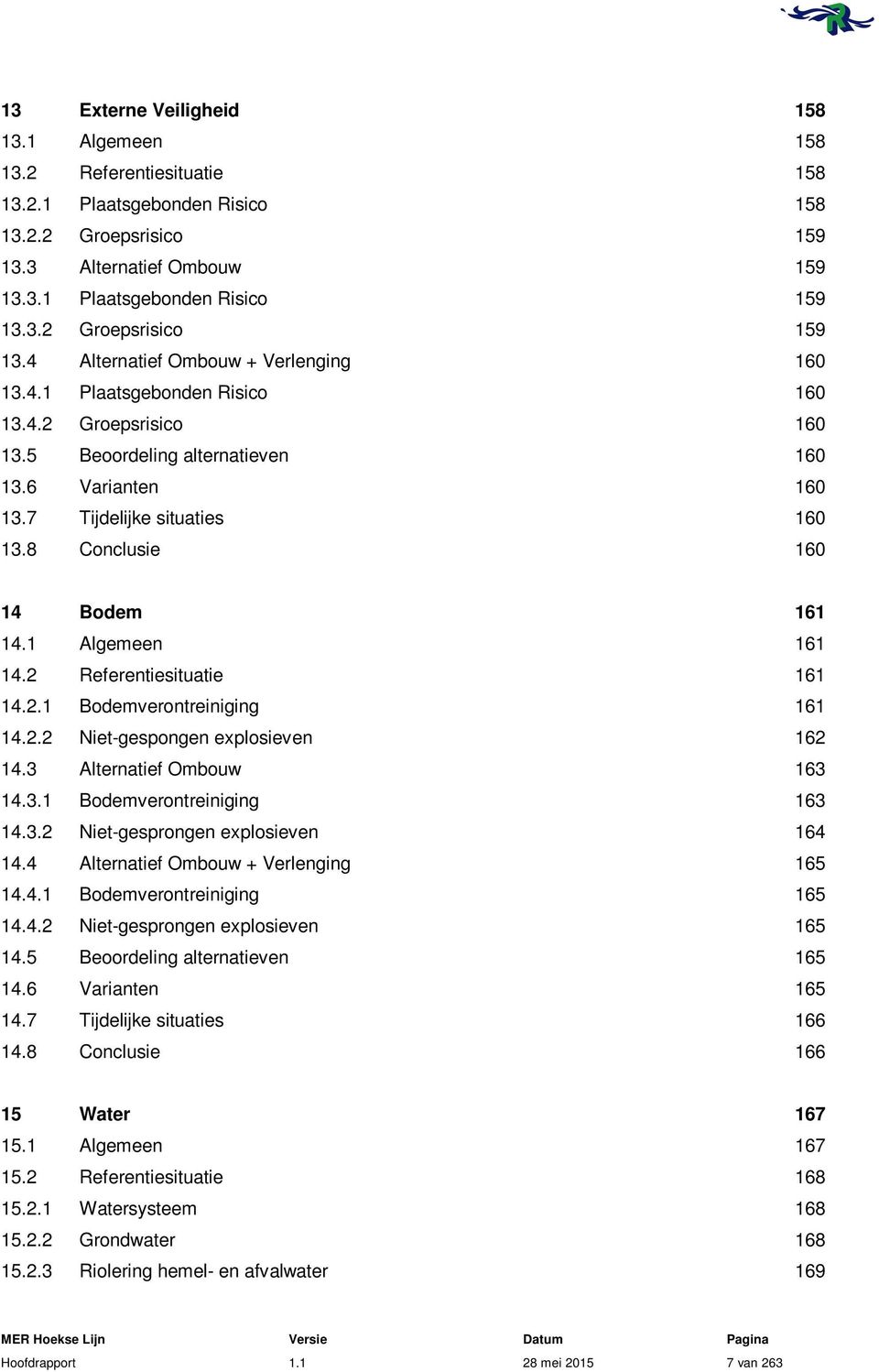 2 Referentiesituatie 161 14.2.1 Bodemverontreiniging 161 14.2.2 Niet-gespongen explosieven 162 14.3 Alternatief Ombouw 163 14.3.1 Bodemverontreiniging 163 14.3.2 Niet-gesprongen explosieven 164 14.