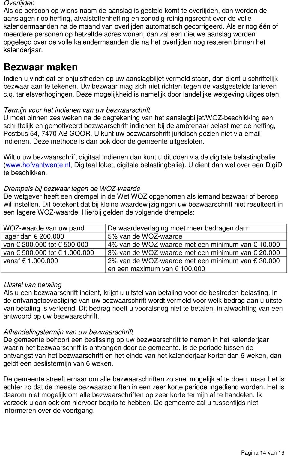 Als er nog één of meerdere personen op hetzelfde adres wonen, dan zal een nieuwe aanslag worden opgelegd over de volle kalendermaanden die na het overlijden nog resteren binnen het kalenderjaar.