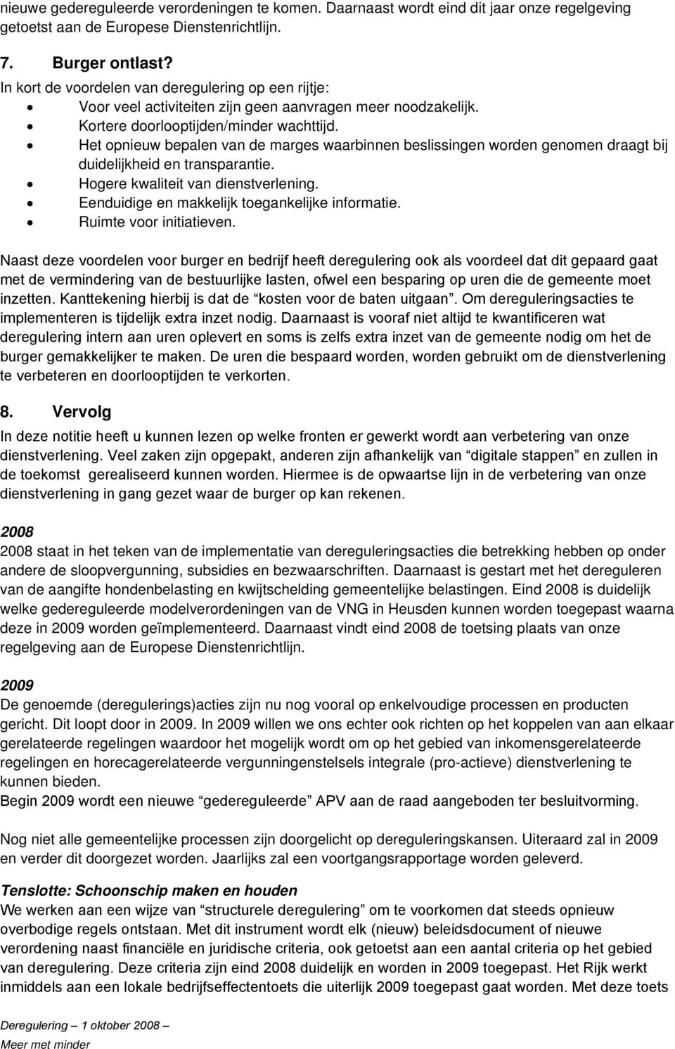 Het opnieuw bepalen van de marges waarbinnen beslissingen worden genomen draagt bij duidelijkheid en transparantie. Hogere kwaliteit van dienstverlening.