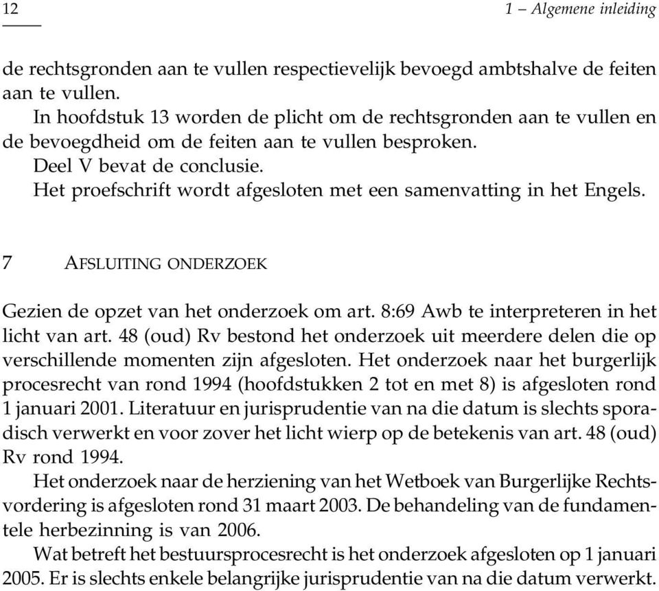 Het proefschrift wordt afgesloten met een samenvatting in het Engels. 7 AFSLUITING ONDERZOEK Gezien de opzet van het onderzoek om art. 8:69 Awb te interpreteren in het licht van art.