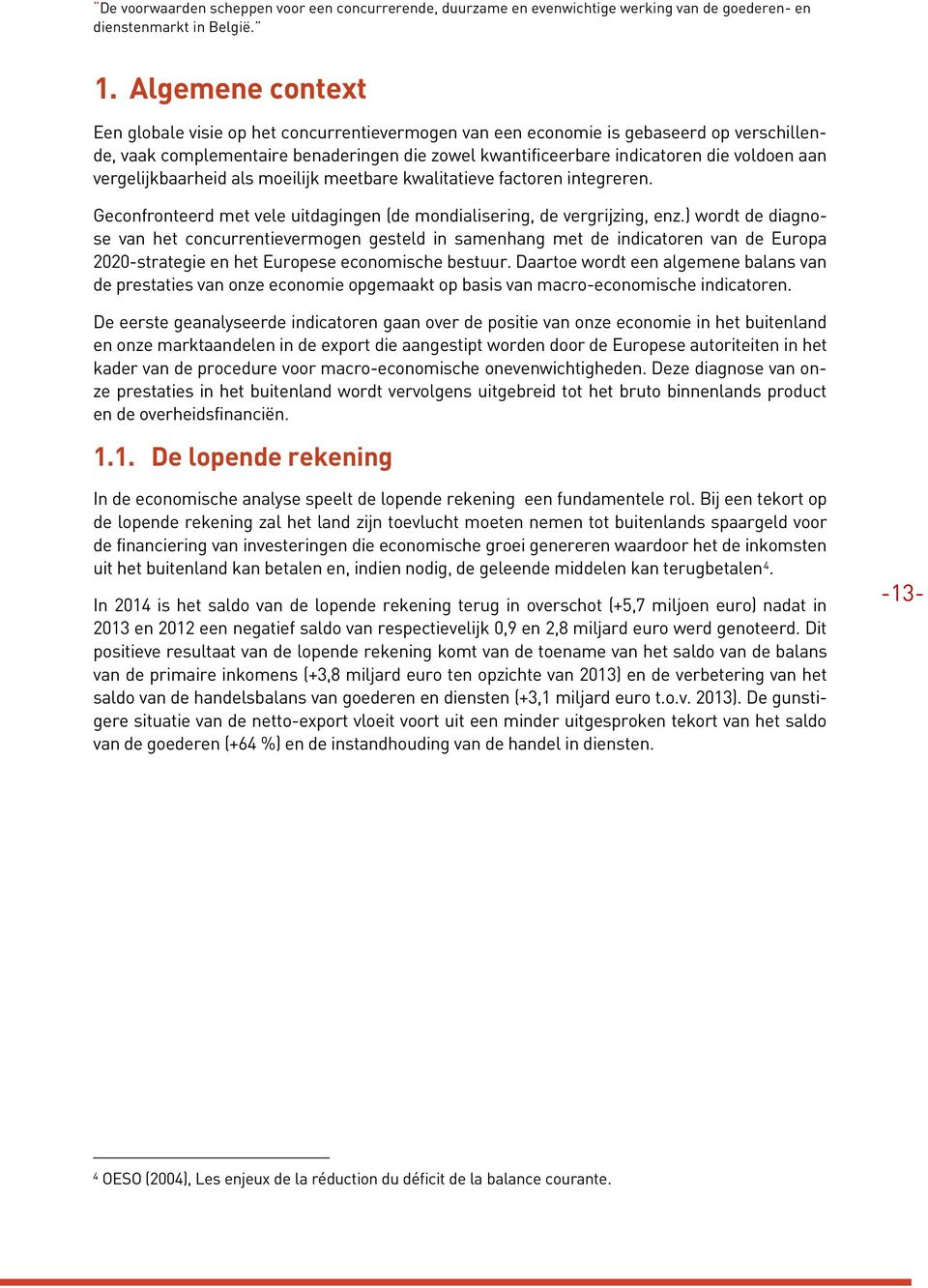 vergelijkbaarheid als moeilijk meetbare kwalitatieve factoren integreren. Geconfronteerd met vele uitdagingen (de mondialisering, de vergrijzing, enz.