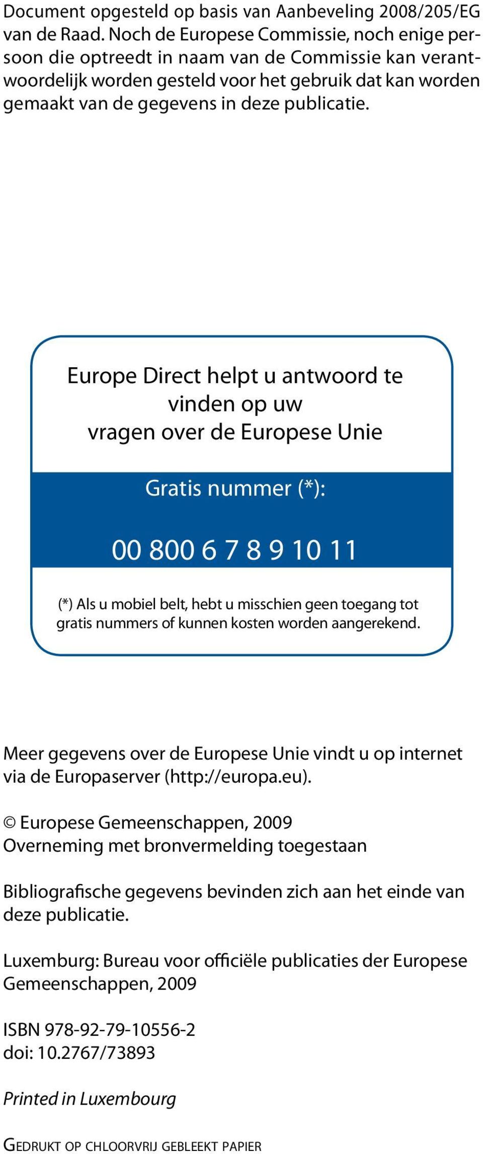 Europe Direct helpt u antwoord te vinden op uw vragen over de Europese Unie Gratis nummer (*): 00 800 6 7 8 9 10 11 (*) Als u mobiel belt, hebt u misschien geen toegang tot gratis nummers of kunnen