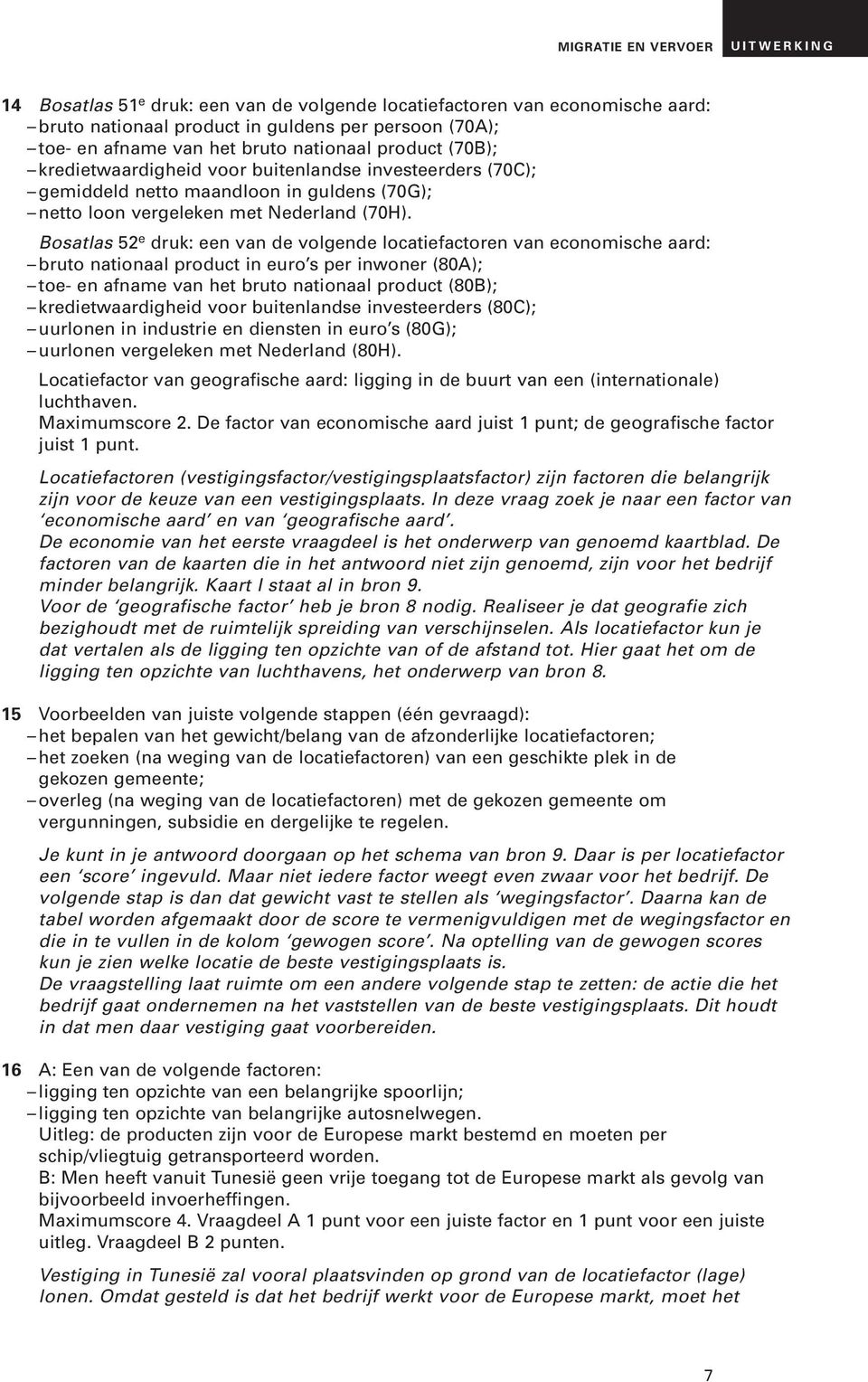 Bosatlas 52 e druk: een van de volgende locatiefactoren van economische aard: bruto nationaal product in euro s per inwoner (80A); toe- en afname van het bruto nationaal product (80B);