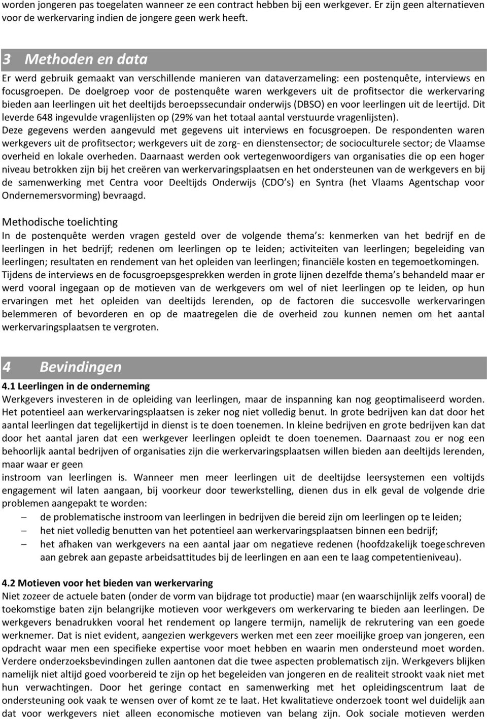 De doelgroep voor de postenquête waren werkgevers uit de profitsector die werkervaring bieden aan leerlingen uit het deeltijds beroepssecundair onderwijs (DBSO) en voor leerlingen uit de leertijd.