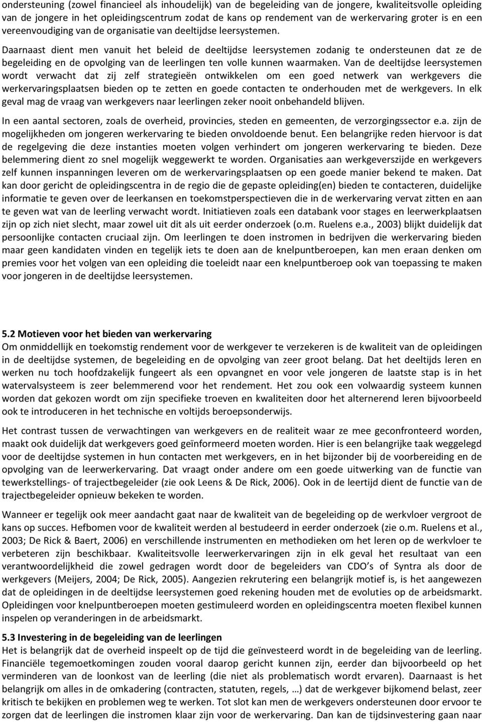 Daarnaast dient men vanuit het beleid de deeltijdse leersystemen zodanig te ondersteunen dat ze de begeleiding en de opvolging van de leerlingen ten volle kunnen waarmaken.