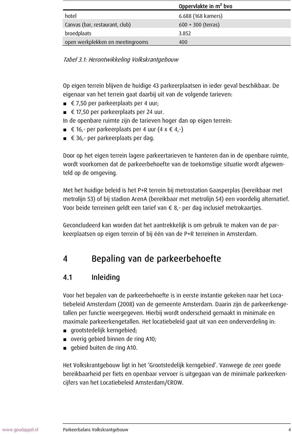 De eigenaar van het terrein gaat daarbij uit van de volgende tarieven: 7,50 per parkeerplaats per 4 uur; 17,50 per parkeerplaats per 24 uur.