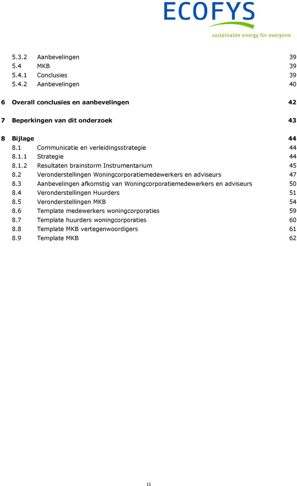 2 Veronderstellingen Woningcorporatiemedewerkers en adviseurs 47 8.3 Aanbevelingen afkomstig van Woningcorporatiemedewerkers en adviseurs 50 8.