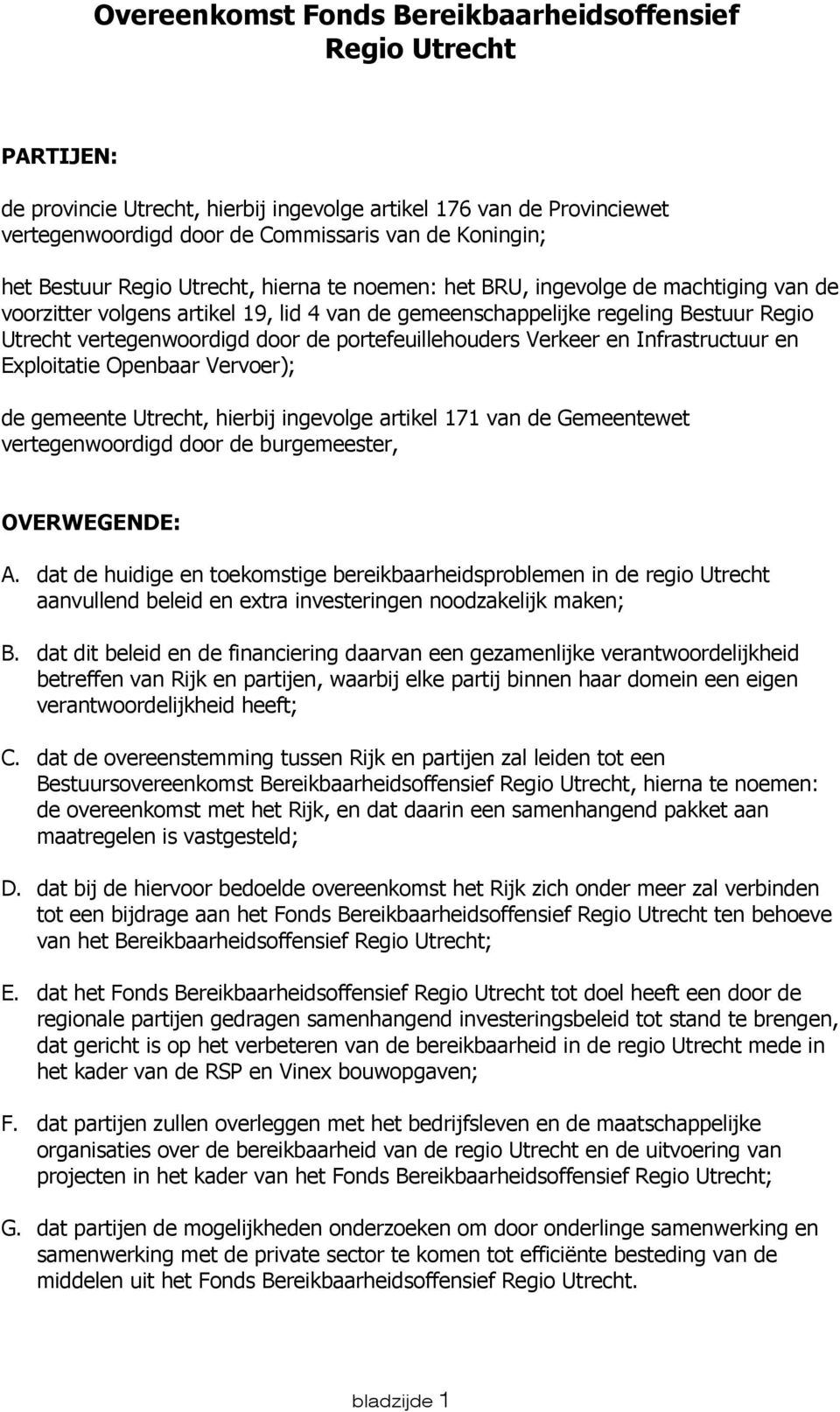 portefeuillehouders Verkeer en Infrastructuur en Exploitatie Openbaar Vervoer); de gemeente Utrecht, hierbij ingevolge artikel 171 van de Gemeentewet vertegenwoordigd door de burgemeester,