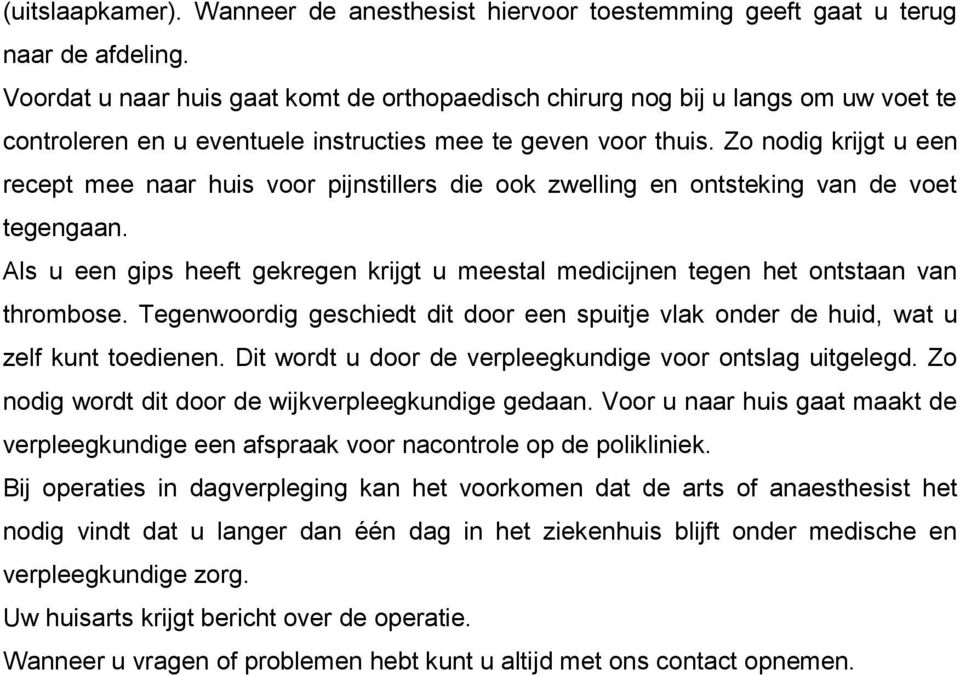 Zo nodig krijgt u een recept mee naar huis voor pijnstillers die ook zwelling en ontsteking van de voet tegengaan.