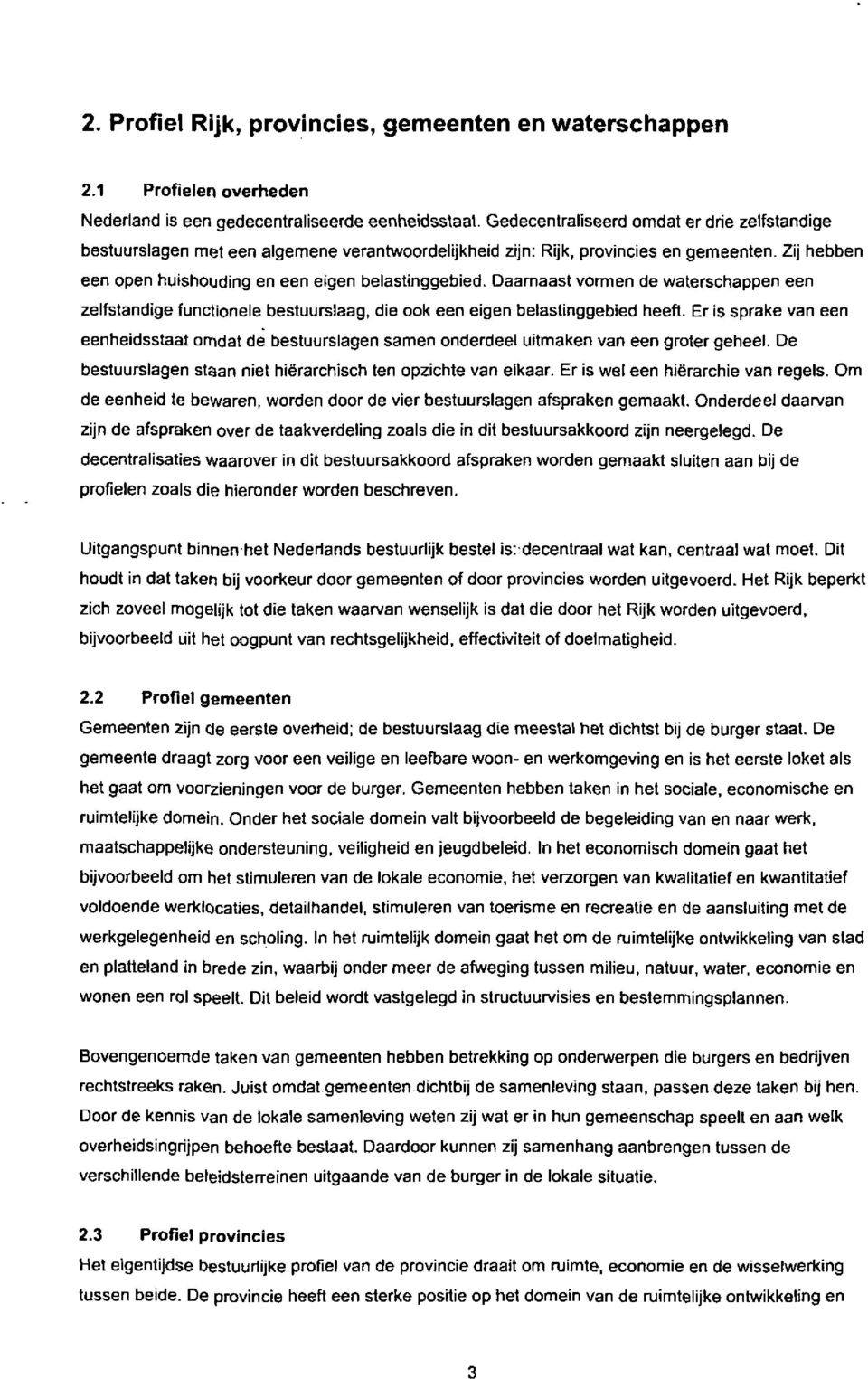 Daamaast vormen de waterschappen een zelfstandige functionele bestuurslaag, die ook een eigen belastinggebied heefl.