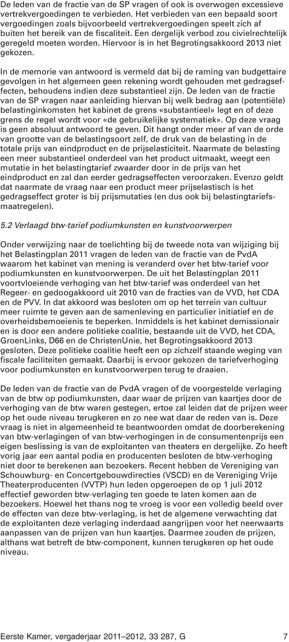 Een dergelijk verbod zou civielrechtelijk geregeld moeten worden. Hiervoor is in het Begrotingsakkoord 203 niet gekozen.