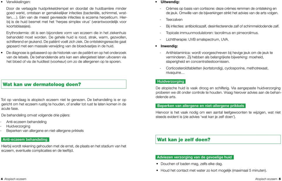 Erythrodermie: dit is een bijzondere vorm van eczeem die in het ziekenhuis behandeld moet worden. De gehele huid is rood, strak, warm, gezwollen, schilferend en jeukend. De patiënt voelt zich ziek.
