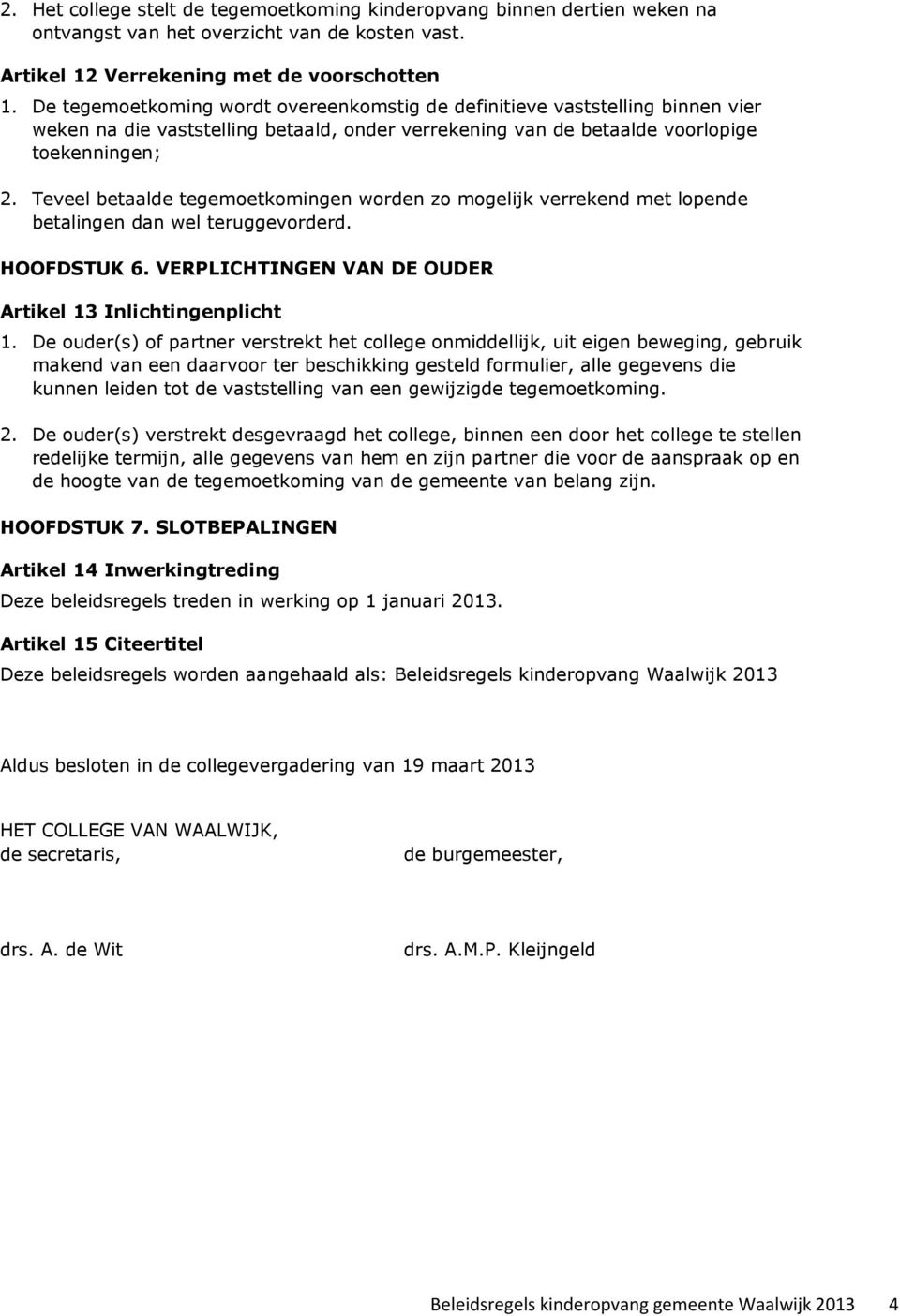 Teveel betaalde tegemoetkomingen worden zo mogelijk verrekend met lopende betalingen dan wel teruggevorderd. HOOFDSTUK 6. VERPLICHTINGEN VAN DE OUDER Artikel 13 Inlichtingenplicht 1.