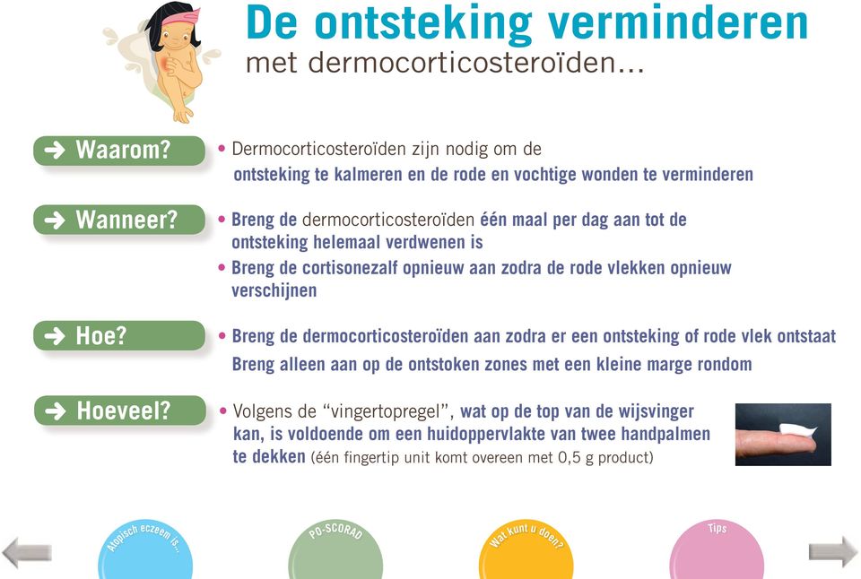 ontsteking helemaal verdwenen is Breng de cortisonezalf opnieuw aan zodra de rode vlekken opnieuw verschijnen Breng de dermocorticosteroïden aan zodra er een ontsteking of