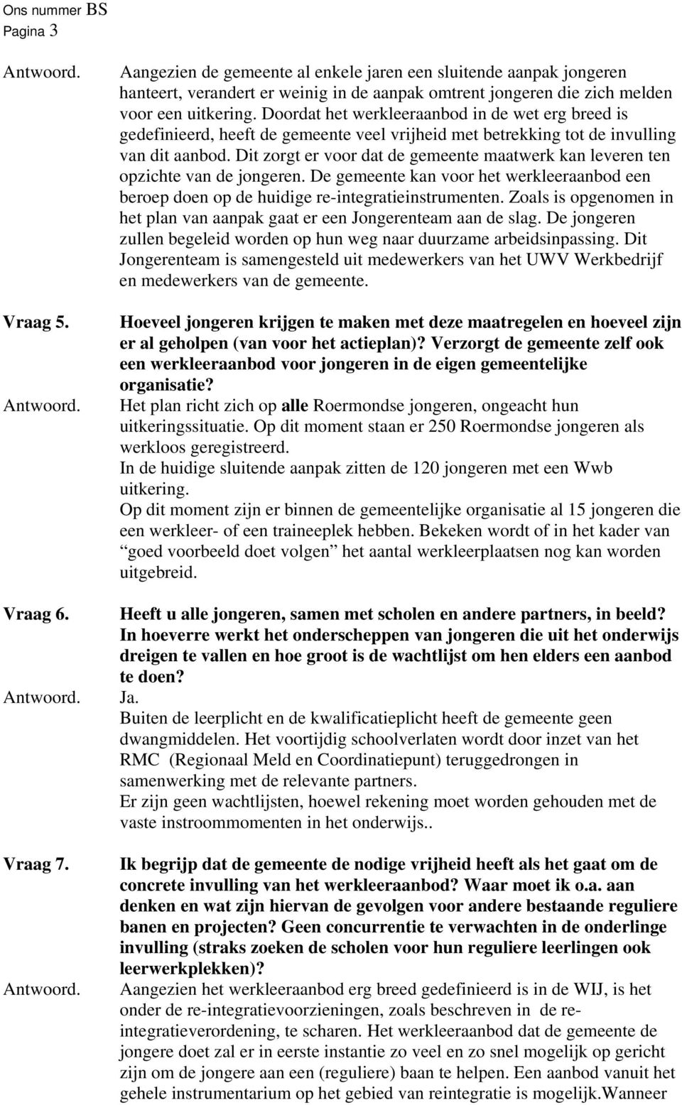 Dit zorgt er voor dat de gemeente maatwerk kan leveren ten opzichte van de jongeren. De gemeente kan voor het werkleeraanbod een beroep doen op de huidige re-integratieinstrumenten.