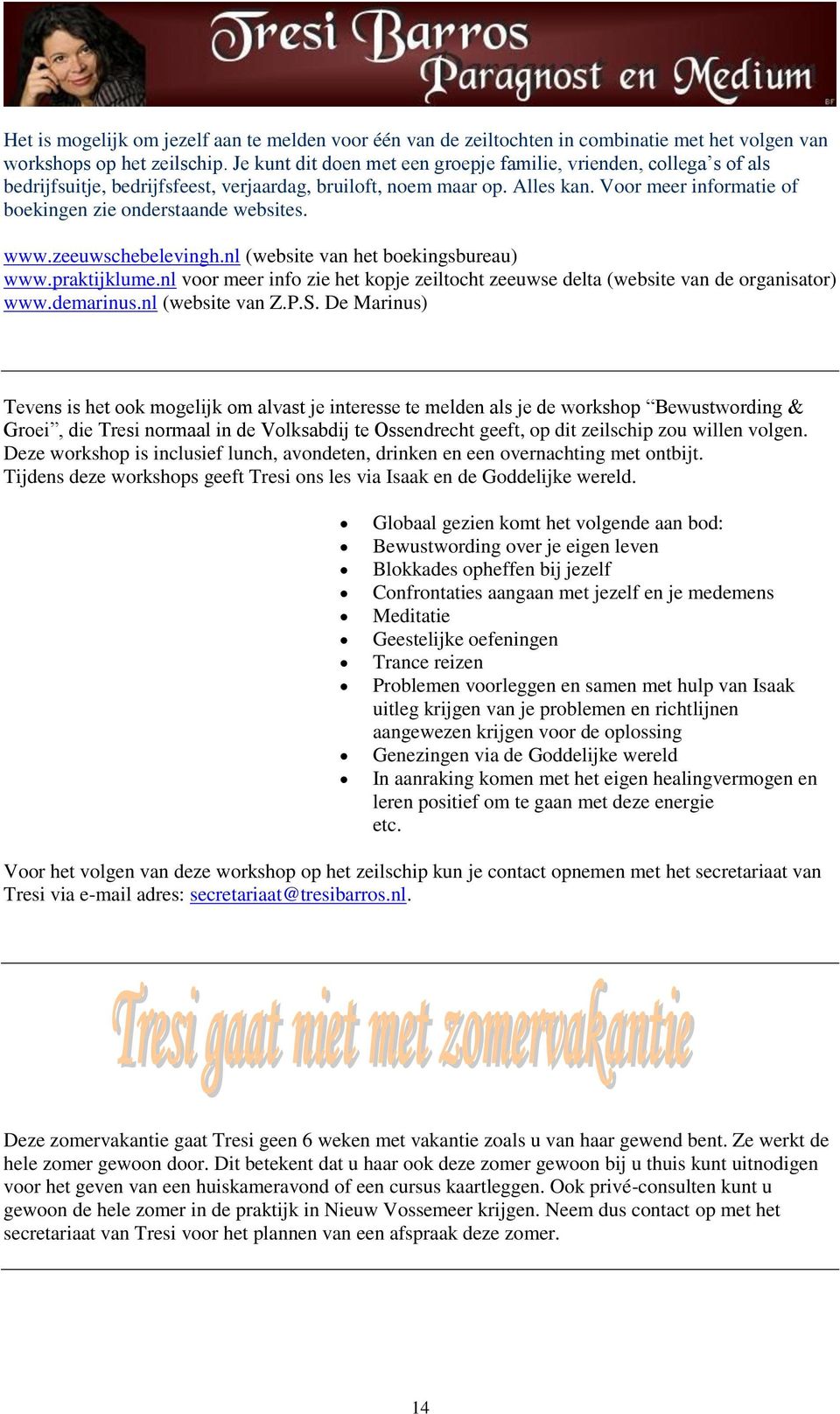 Voor meer informatie of boekingen zie onderstaande websites. www.zeeuwschebelevingh.nl (website van het boekingsbureau) www.praktijklume.
