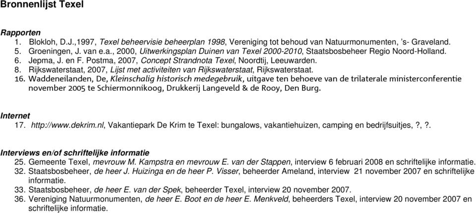 Waddeneilanden, De, Kleinschalig historisch medegebruik, uitgave ten behoeve van de trilaterale ministerconferentie november 2005 te Schiermonnikoog, Drukkerij Langeveld & de Rooy, Den Burg.