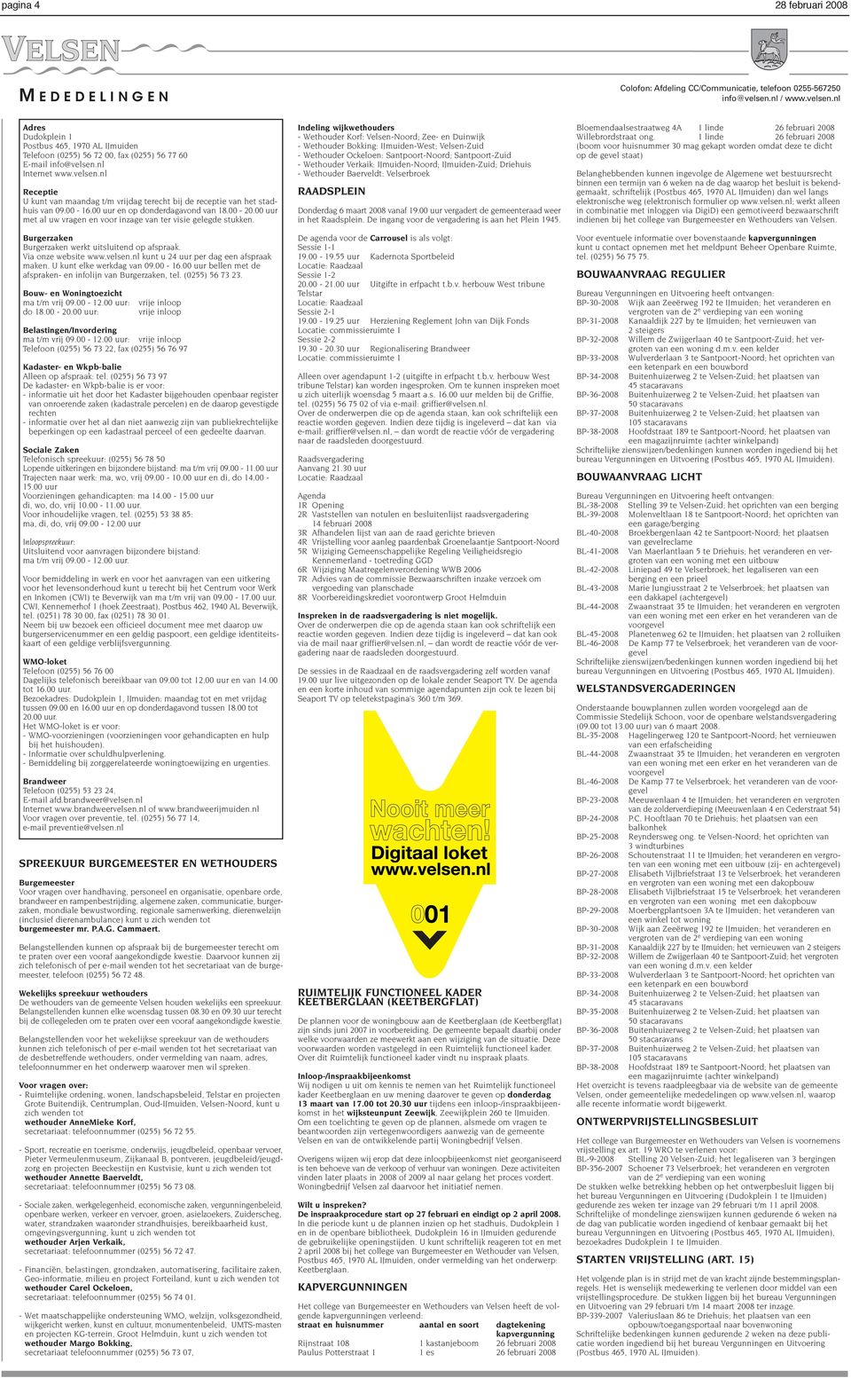 00-16.00 uur en op donderdagavond van 18.00-20.00 uur met al uw vragen en voor inzage van ter visie gelegde stukken. Burgerzaken Burgerzaken werkt uitsluitend op afspraak. Via onze website www.velsen.