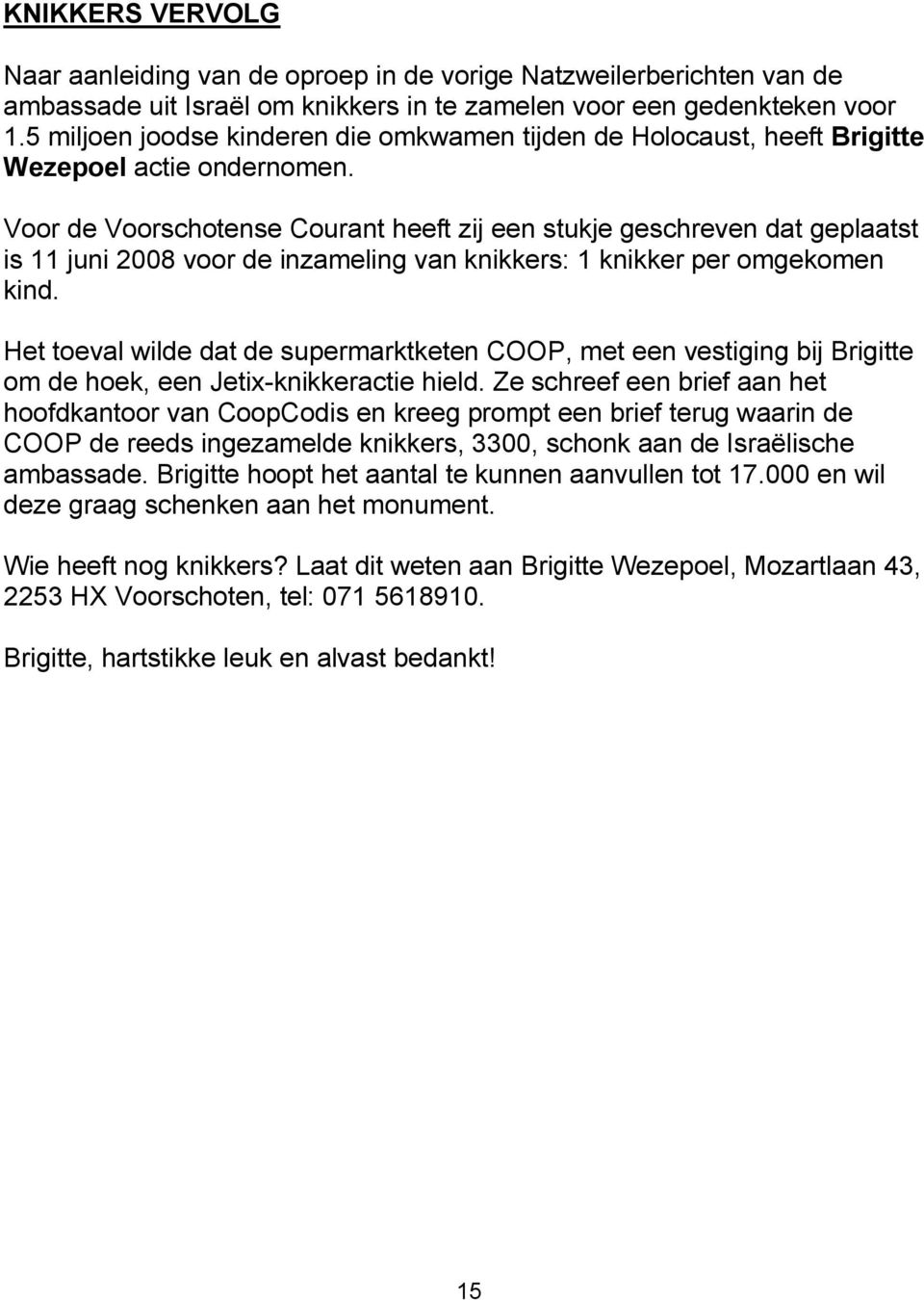 Voor de Voorschotense Courant heeft zij een stukje geschreven dat geplaatst is 11 juni 2008 voor de inzameling van knikkers: 1 knikker per omgekomen kind.