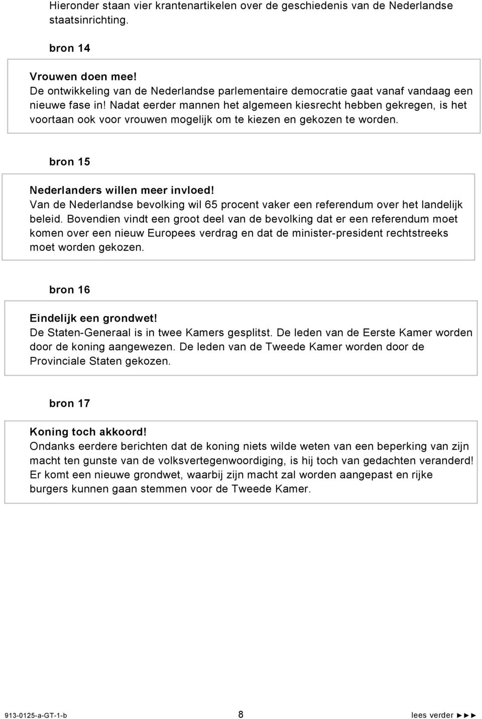 Nadat eerder mannen het algemeen kiesrecht hebben gekregen, is het voortaan ook voor vrouwen mogelijk om te kiezen en gekozen te worden. bron 15 Nederlanders willen meer invloed!