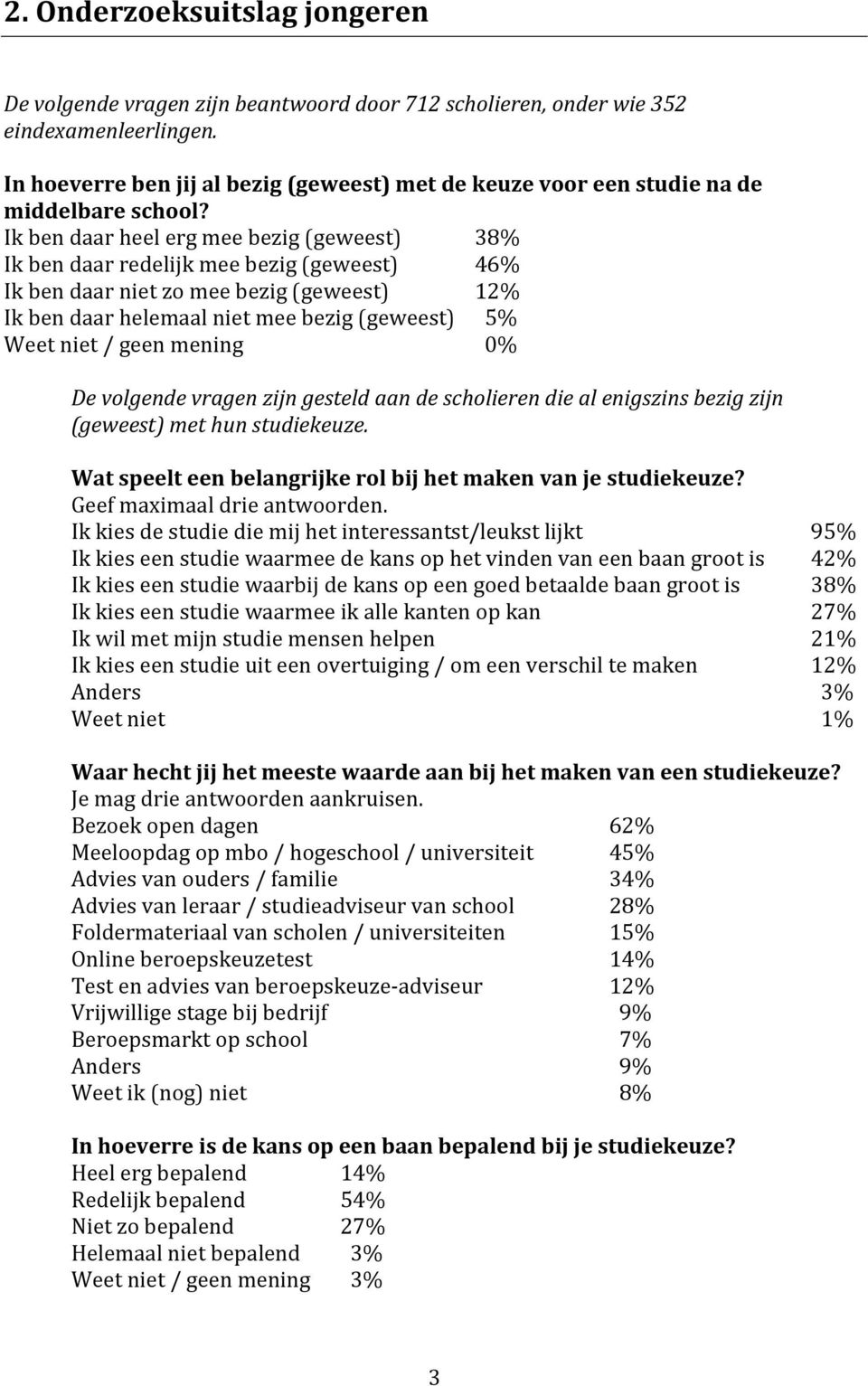 Ik ben daar heel erg mee bezig (geweest) 38% Ik ben daar redelijk mee bezig (geweest) 4 Ik ben daar niet zo mee bezig (geweest) Ik ben daar helemaal niet mee bezig (geweest) 5% 0% De volgende vragen