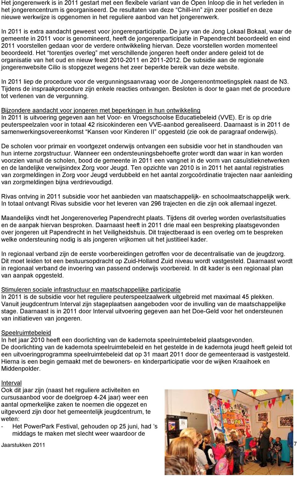 De jury van de Jong Lokaal Bokaal, waar de gemeente in 2011 voor is genomineerd, heeft de jongerenparticipatie in Papendrecht beoordeeld en eind 2011 voorstellen gedaan voor de verdere ontwikkeling