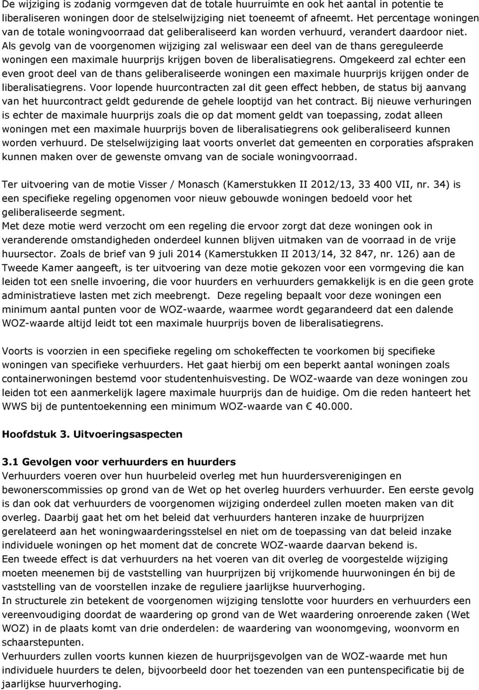 Als gevolg van de voorgenomen wijziging zal weliswaar een deel van de thans gereguleerde woningen een maximale huurprijs krijgen boven de liberalisatiegrens.