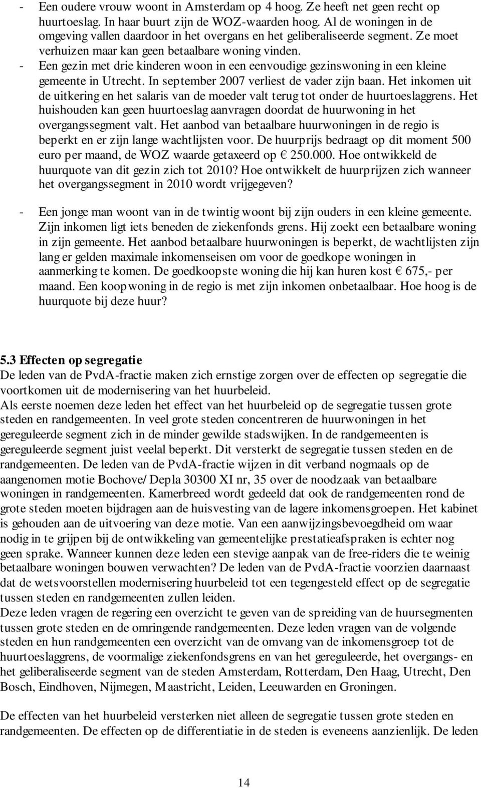 - Een gezin met drie kinderen woon in een eenvoudige gezinswoning in een kleine gemeente in Utrecht. In september 2007 verliest de vader zijn baan.