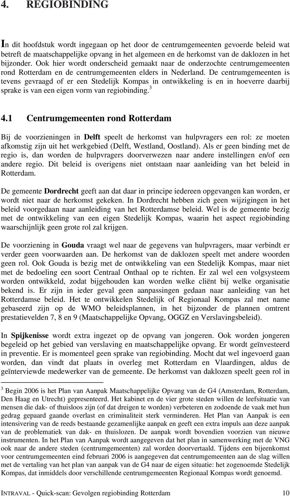 De centrumgemeenten is tevens gevraagd of er een Stedelijk Kompas in ontwikkeling is en in hoeverre daarbij sprake is van een eigen vorm van regiobinding. 3 4.