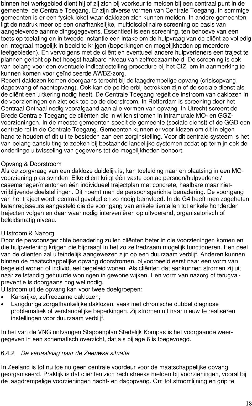 In andere gemeenten ligt de nadruk meer op een onafhankelijke, multidisciplinaire screening op basis van aangeleverde aanmeldingsgegevens.