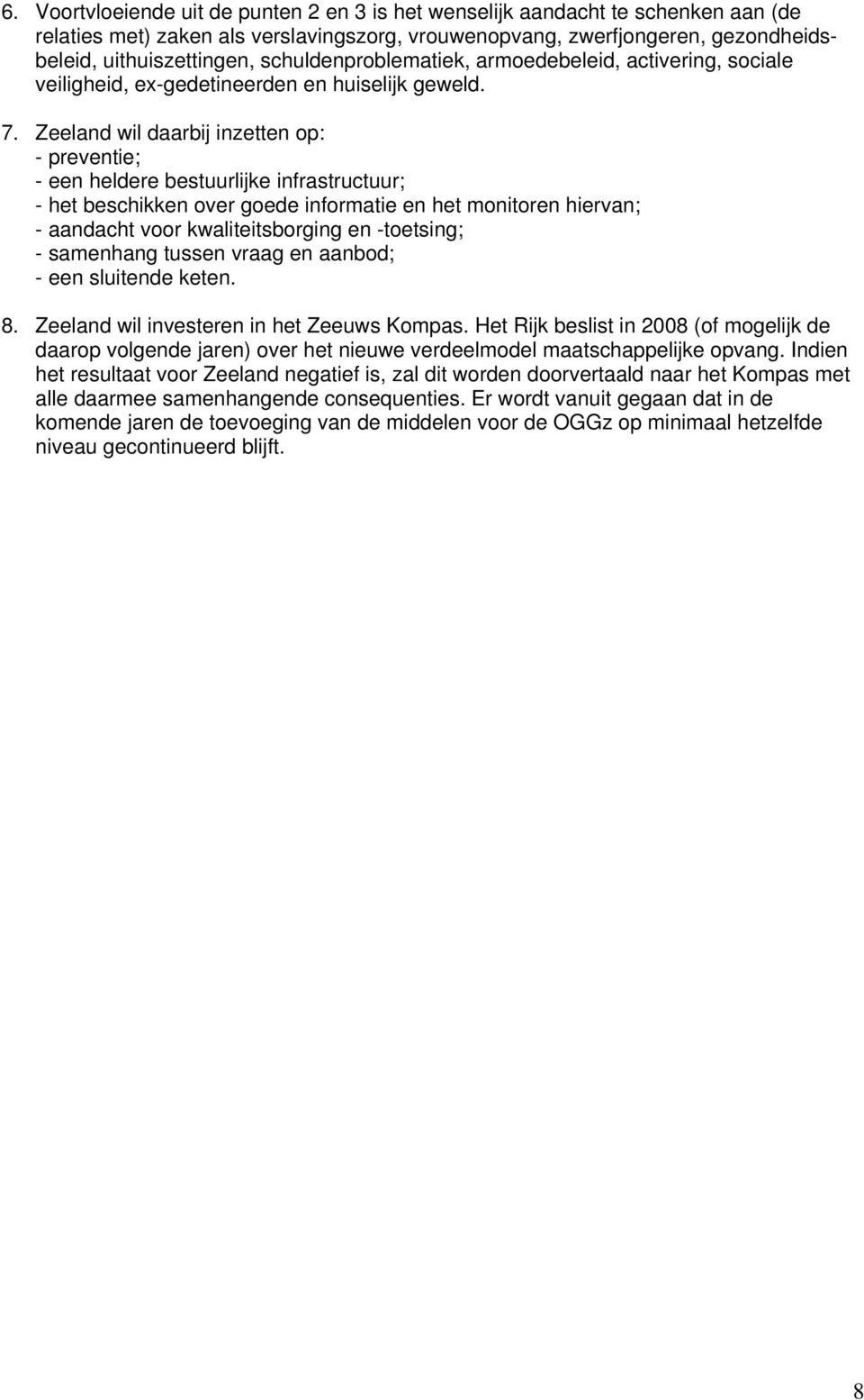 Zeeland wil daarbij inzetten op: - preventie; - een heldere bestuurlijke infrastructuur; - het beschikken over goede informatie en het monitoren hiervan; - aandacht voor kwaliteitsborging en