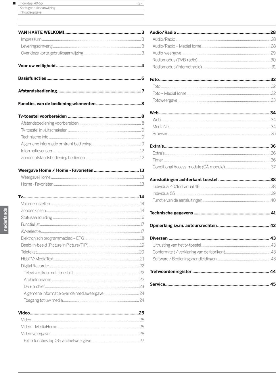 ..32 Foto...32 Foto MediaHome...32 Fotoweergave...33 Tv-toestel voorbereiden...8 Afstandsbediening voorbereiden... 8 Tv-toestel in-/uitschakelen... 9 Technische info.