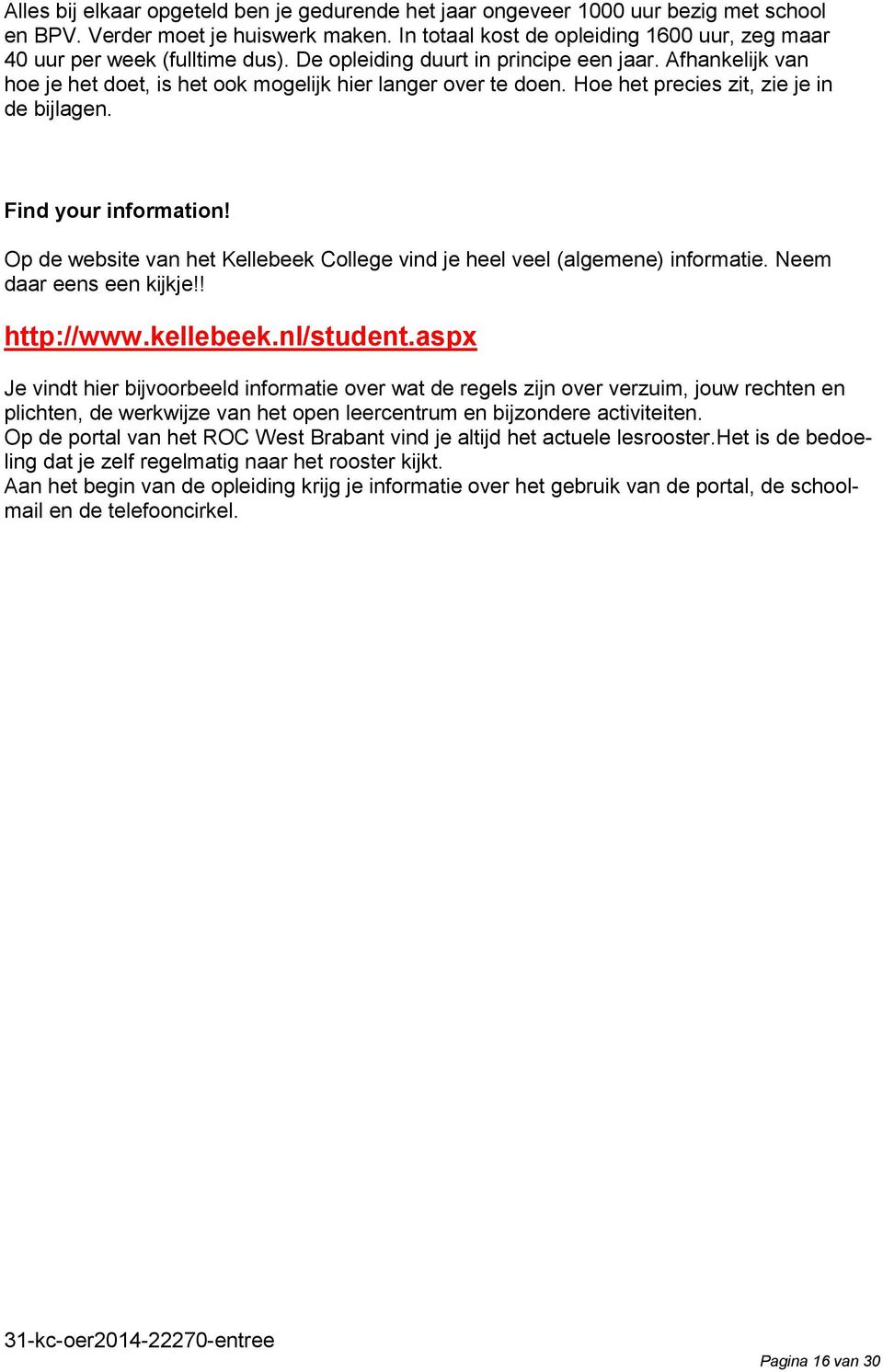 Hoe het precies zit, zie je in de bijlagen. Find your information! Op de website van het Kellebeek College vind je heel veel (algemene) informatie. Neem daar eens een kijkje!! http://www.kellebeek.