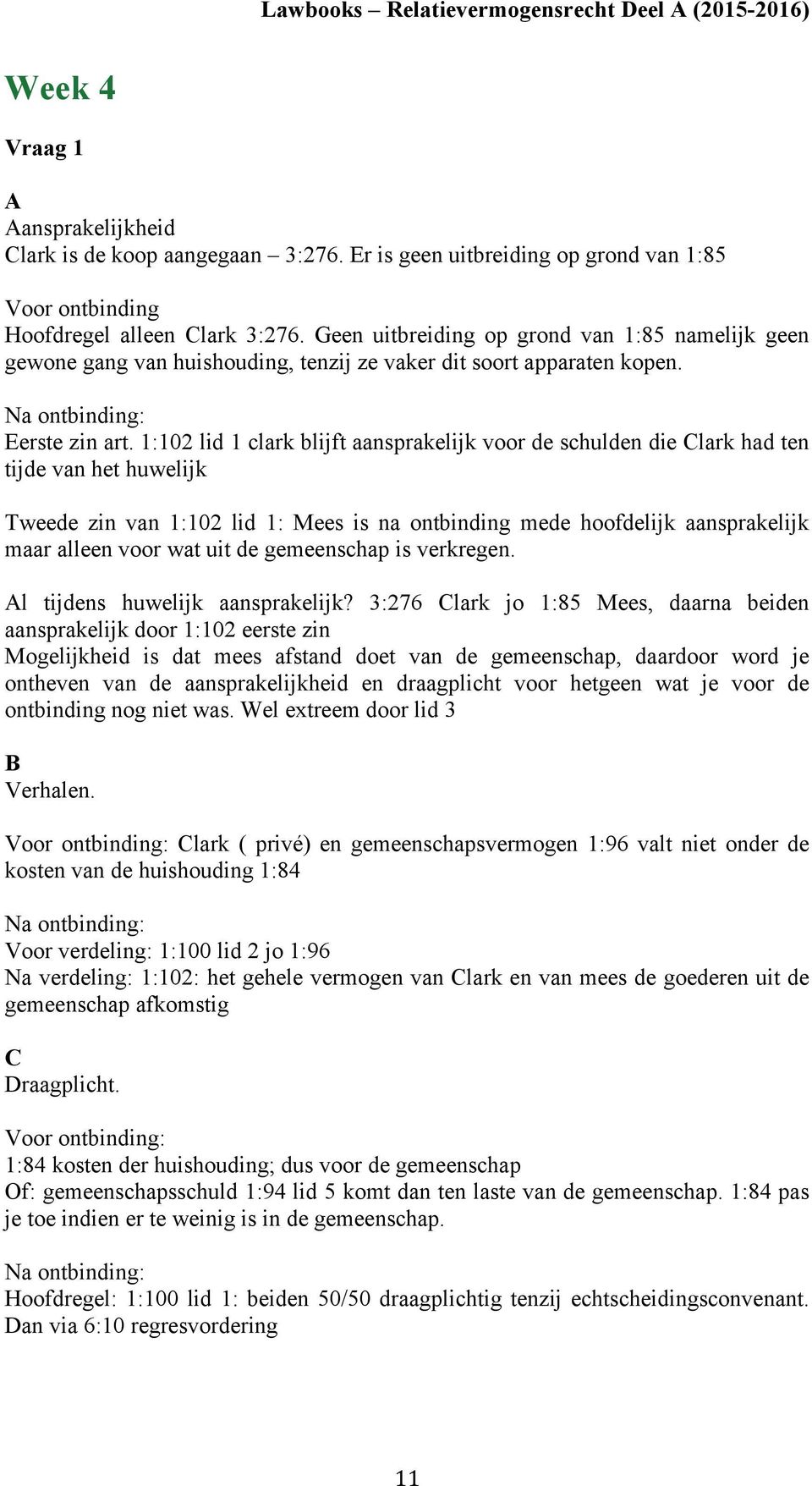 1:102 lid 1 clark blijft aansprakelijk voor de schulden die Clark had ten tijde van het huwelijk Tweede zin van 1:102 lid 1: Mees is na ontbinding mede hoofdelijk aansprakelijk maar alleen voor wat