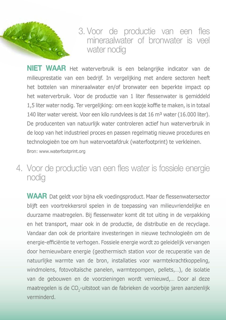 Voor de productie van 1 liter flessenwater is gemiddeld 1,5 liter water nodig. Ter vergelijking: om een kopje koffie te maken, is in totaal 140 liter water vereist.