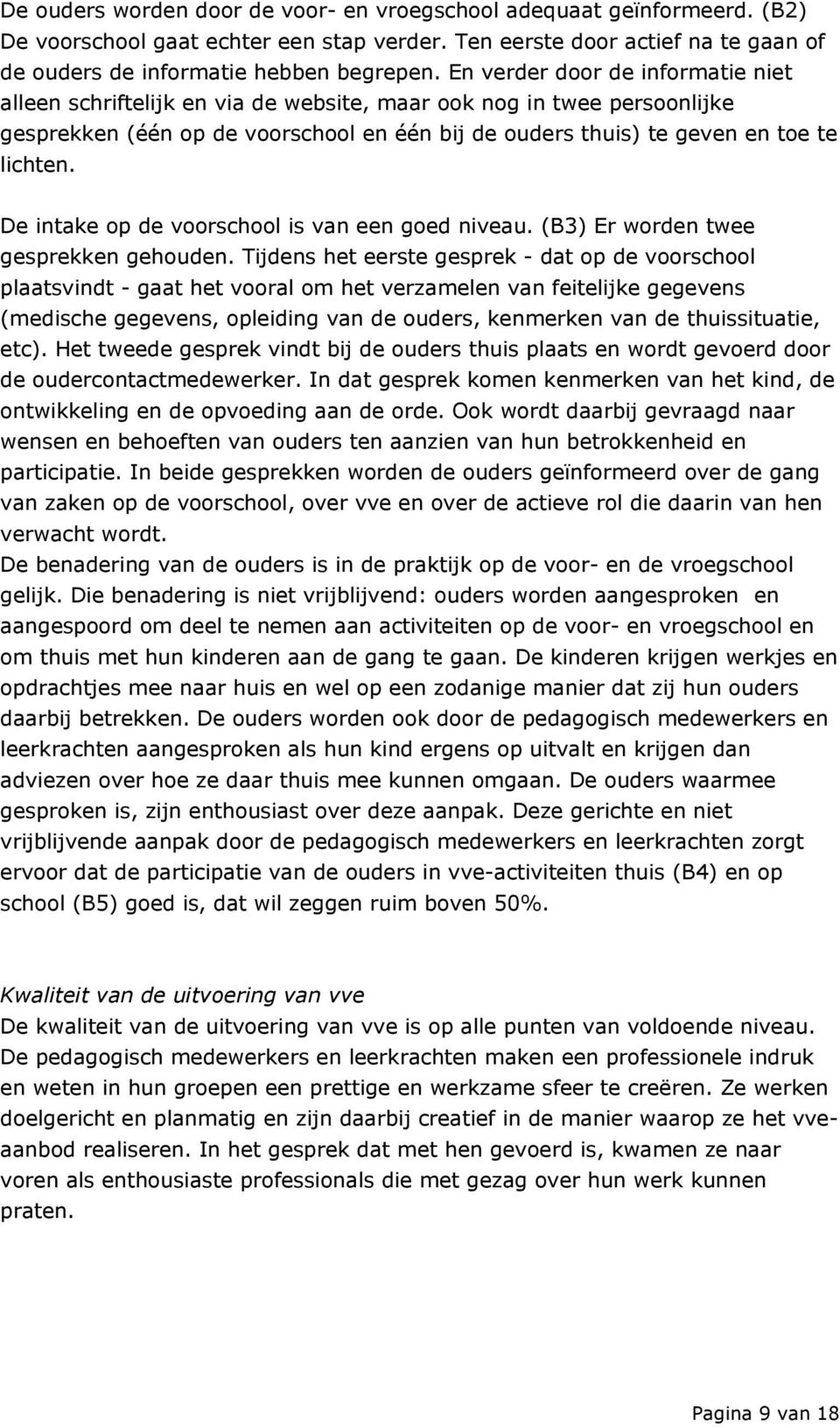 De intake op de voorschool is van een goed niveau. (B3) Er worden twee gesprekken gehouden.