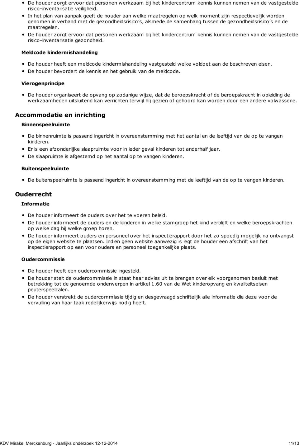 s en de maatregelen. De houder zorgt ervoor dat personen werkzaam bij het kindercentrum kennis kunnen nemen van de vastgestelde risico-inventarisatie gezondheid.