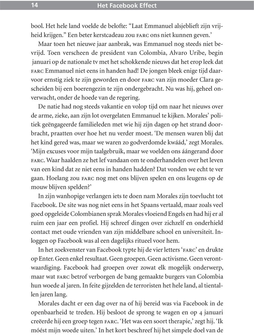 Toen verscheen de president van Colombia, Alvaro Uribe, begin januari op de nationale tv met het schokkende nieuws dat het erop leek dat farc Emmanuel niet eens in handen had!