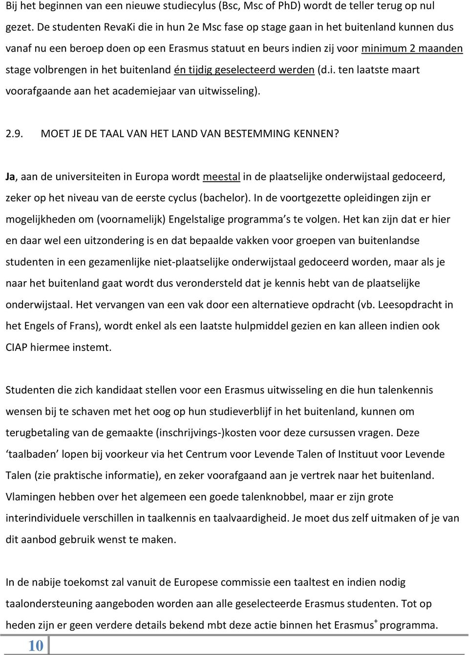 het buitenland én tijdig geselecteerd werden (d.i. ten laatste maart voorafgaande aan het academiejaar van uitwisseling). 2.9. MOET JE DE TAAL VAN HET LAND VAN BESTEMMING KENNEN?