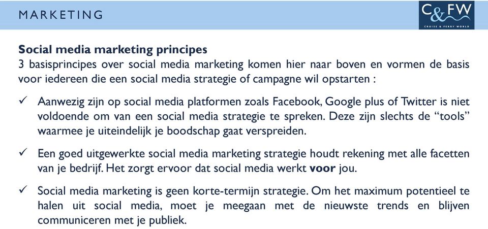 Deze zijn slechts de tools waarmee je uiteindelijk i je boodschap gaat verspreiden. Een goed uitgewerkte social media marketing strategie houdt rekening met alle facetten van je bedrijf.