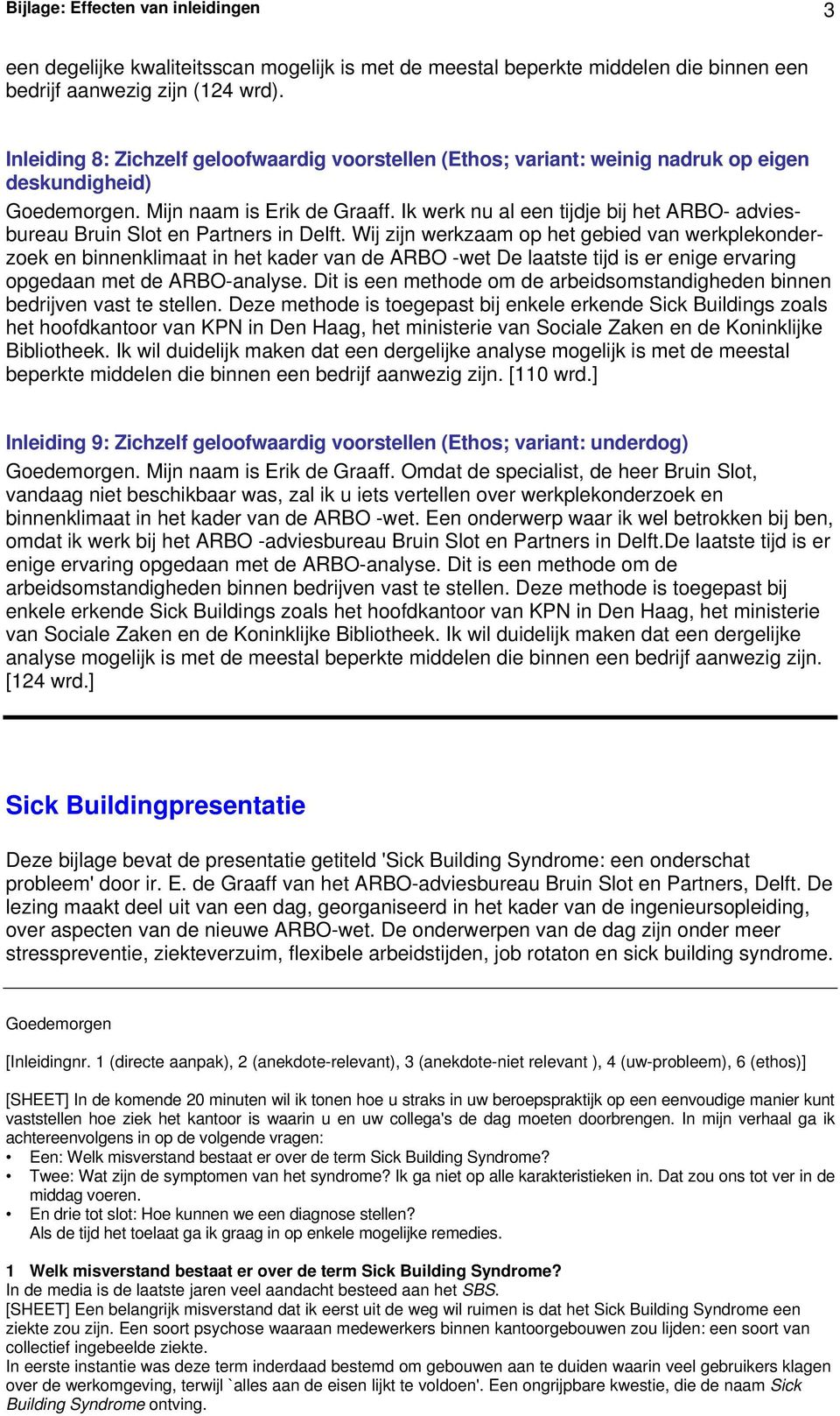 Ik werk nu al een tijdje bij het ARBO- adviesbureau Bruin Slot en Partners in Delft.