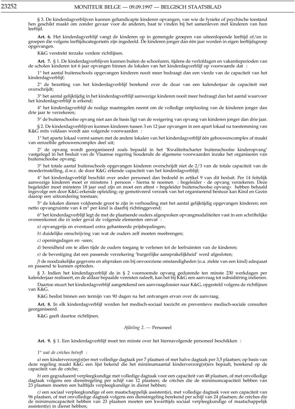 kinderen van hun leeftijd. Art. 6. Het kinderdagverblijf vangt de kinderen op in gemengde groepen van uiteenlopende leeftijd of/en in groepen die volgens leeftijdscategorieën zijn ingedeeld.