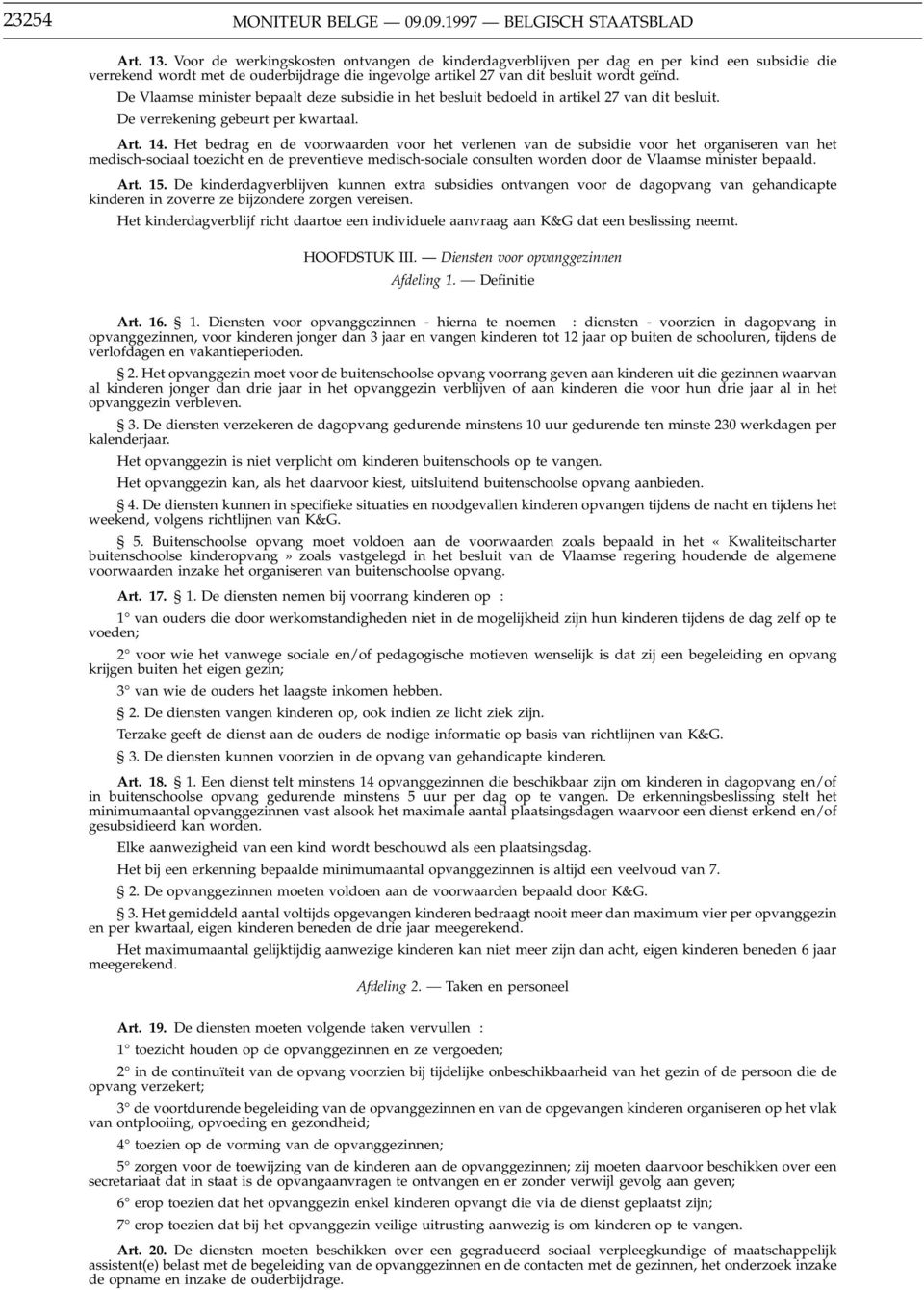 De Vlaamse minister bepaalt deze subsidie in het besluit bedoeld in artikel 27 van dit besluit. De verrekening gebeurt per kwartaal. Art. 14.