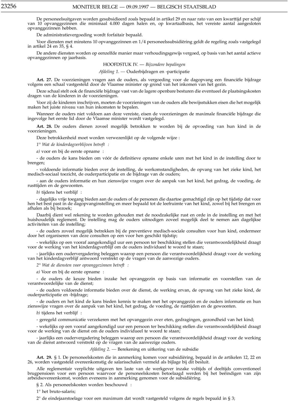 Voor diensten met minstens 10 opvanggezinnen en 1/4 personeelssubsidiëring geldt de regeling zoals vastgelegd in artikel 24 en 35, 4.