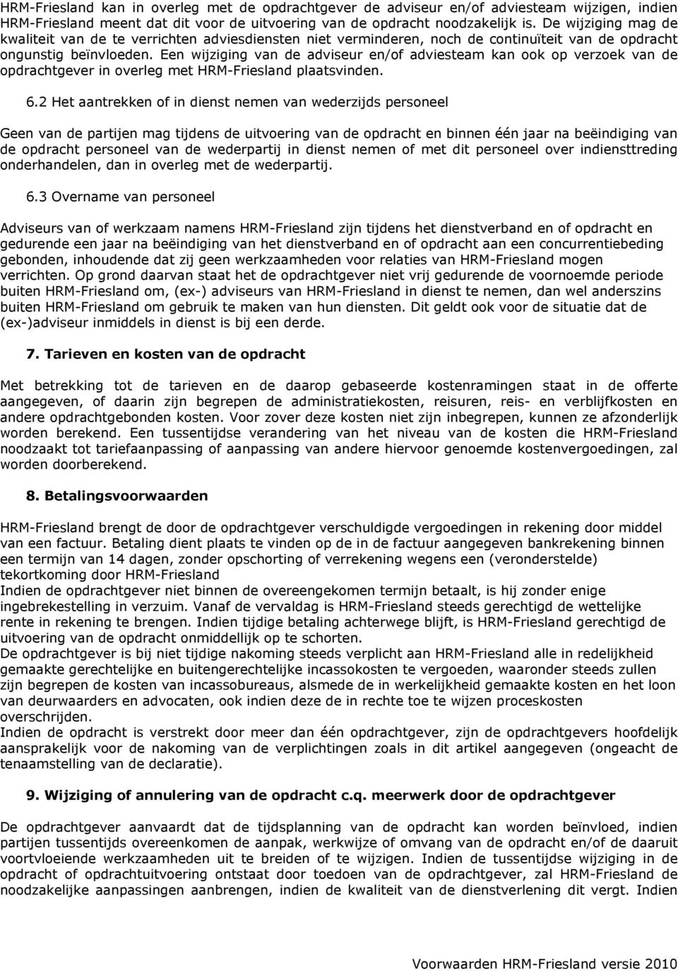 Een wijziging van de adviseur en/of adviesteam kan ook op verzoek van de opdrachtgever in overleg met HRM-Friesland plaatsvinden. 6.